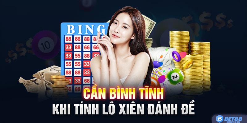 Xiên Lô Là Gì? Bí Kíp Chơi Chuẩn Để Săn Thưởng Lớn Tại Bet88 Cần bình tĩnh khi đánh xiên lô để mang về kết quả tốt nhất