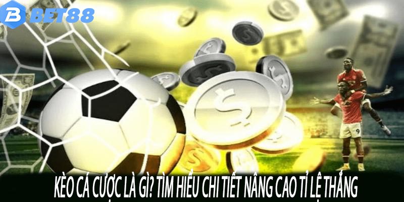 Kèo Cá Cược BET88: Bí Kíp Thắng Lớn Dành Cho Người Chơi Mới Kèo cá cược là gì? Tìm hiểu chi tiết giúp nâng cao tỉ lệ thắng