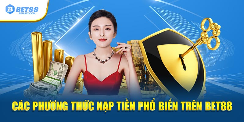 Nạp Tiền Bet88 Dễ Dàng, Nhanh Chóng Và An Toàn Tuyệt Đối Các phương thức nạp tiền đặc biệt mới nhất phổ biến trên Bet88