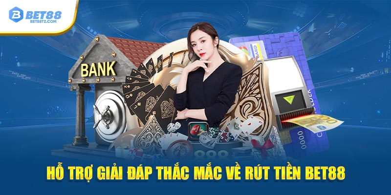 Rút Tiền Bet88 – Hướng Dẫn Chi Tiết, Giao Dịch Siêu Nhanh Hỗ trợ giải đáp thắc mắc về rút tiền Bet88