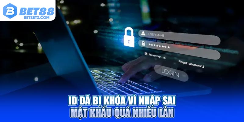 Đăng Nhập Bet88 Dễ Dàng Và An Toàn Cho Người Chơi ID đã bị khóa vì nhập sai mật khẩu quá nhiều lần