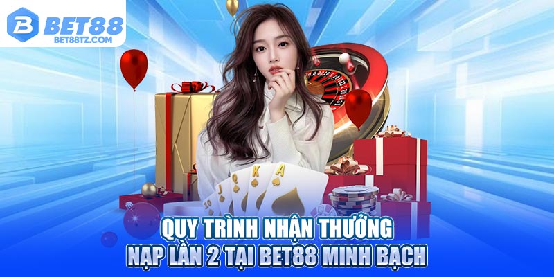 Thưởng Nạp Lần 2 Bet88: Động Lực Tiếp Sức Cho Hội Viên Quy trình nhận thưởng nạp lần 2 tại Bet88 minh bạch